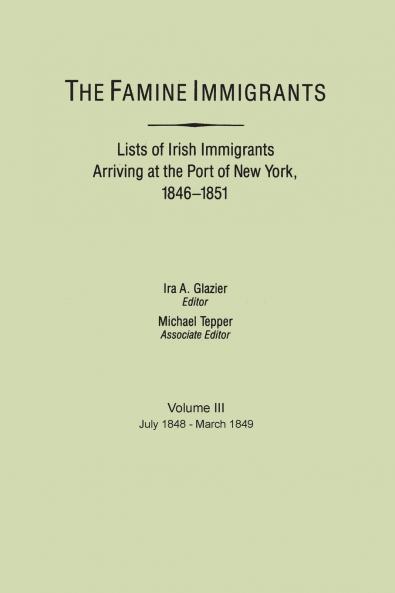 Famine Immigrants. Lists of Irish Immigrants Arriving at the Port of New York 1846-1851. Voume III July 1848-March 1849