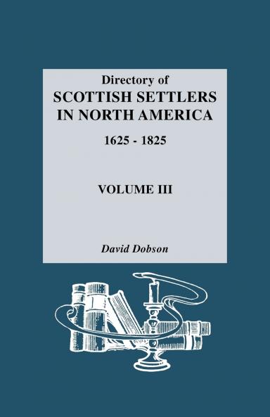 Directory of Scottish Settlers in North America 1625-1825. Volume III
