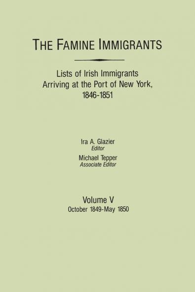 Famine Immigrants. Lists of Irish Immigrants Arriving at the Port of New York 1846-1851. Volume V