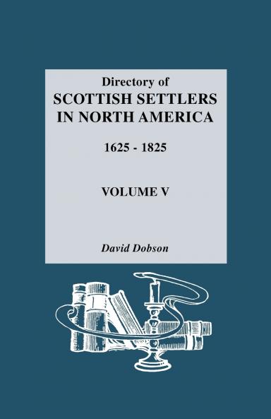 Directory of Scottish Settlers in North America 1625-1825. Volume V