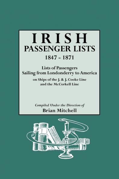 Irish Passenger Lists 1847-1871. Lists of Passengers Sailing from Londonderry to America on Ships of the J. & J. Cooke Line and the McCorkell Line