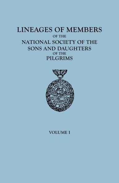 Lineages of Members of the National Society of the Sons and Daughters of the Pilgrims to January 1 1929. in Two Volumes. Volume I
