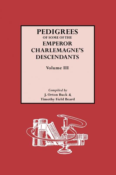 Pedigrees of Emperor Charlemagne's Descendants Vol. III