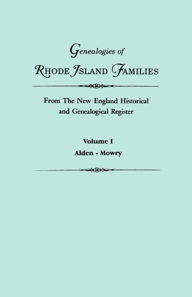 Genealogies of Rhode Island Families from the New England Historical and Genealogical Register. in Two Volumes. Volume I
