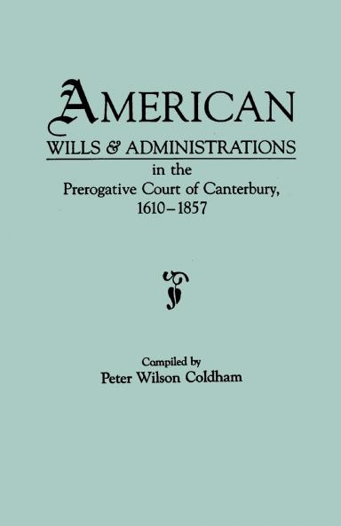 American Wills & Administrations in the Prerogative Court of Canterbury 1610-1857