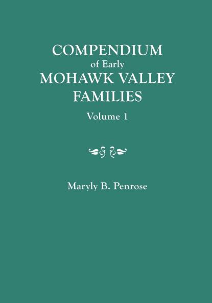 Compendium of Early Mohawk Valley [New York] Families. in Two Volumes. Volume 1 - Families Aalbach to Nancy