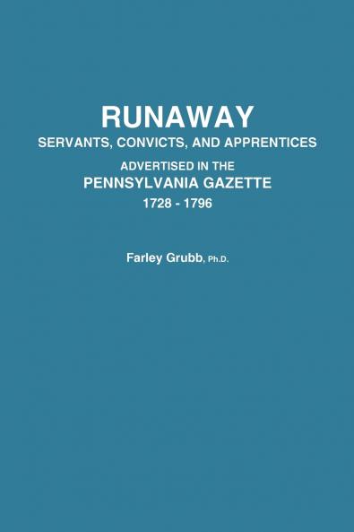 Runaway Servants Convicts and Apprentices Advertised in the Pennsylvania Gazette 1728-1796