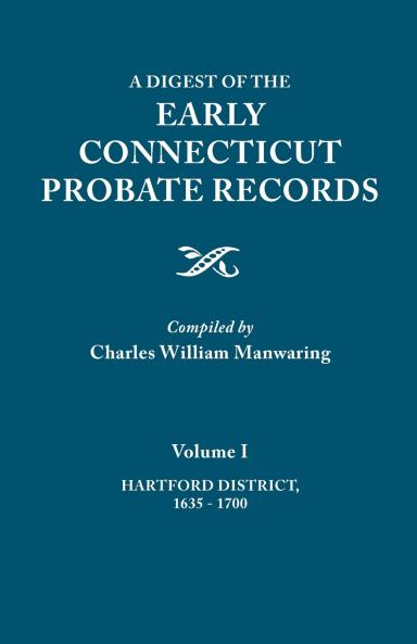 Digest of the Early Connecticut Probate Records. in Three Volumes. Volume I