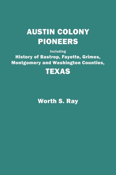 Austin Colony Pioneers. Including History of Bastrop Fayette Grimes Montgomery and Washington Counties Texas