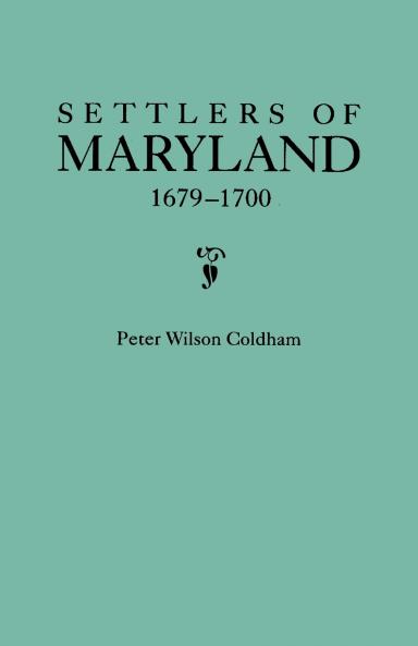 Settlers of Maryland 1679-1700. Extracted from the Hall of Records Annapolis Maryland