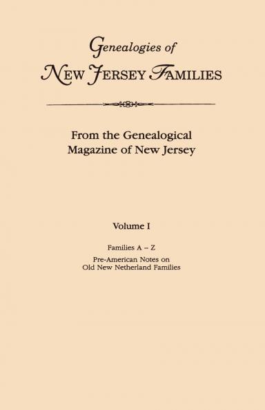 Genealogies of New Jersey Families. from the Genealogical Magazine of New Jersey. Volume I Families A-Z and Pre-American Notes on Old New Netherland
