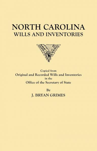 North Carolina Wills and Inventories Copied from Original and Recorded Wills and Inventories in the Office of the Secretary of State
