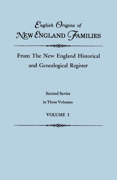 English Origins of New England Families from the New England Historical and Genealogical Register. Second Series in Three Volumes. Volume I