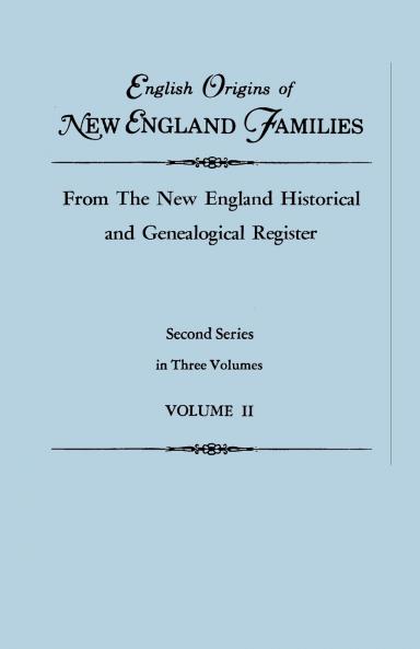 English Origins of New England Families from the New England Historical and Genealogical Register. Second Series in Three Volumes. Volume II