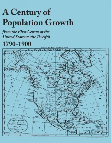 Century of Population Growth from the First Census of the United States to the Twelfth 1790-1900