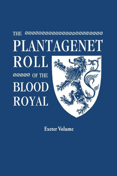 Plantagenet Roll of the Blood Royal. Being a Complete Table of All the Descendants Now Living of Edward III King of England. the Anne of Exeter Volum