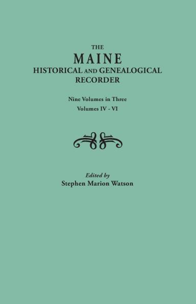 Maine Historical and Genealogical Recorder. Nine Volumes Bound in Three. Volumes IV-VI