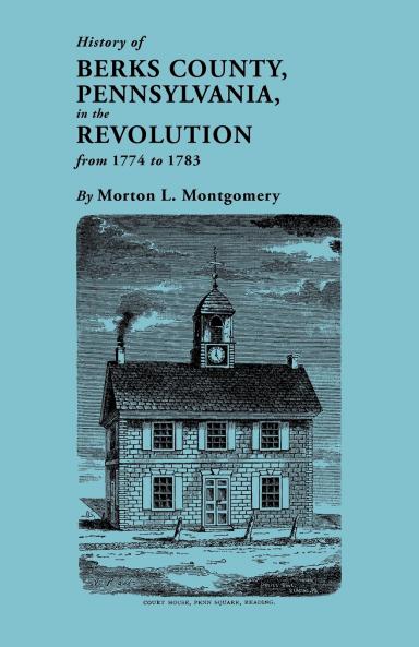 History of Berks County Pennsylvania in the Revolution from 1774 to 1783
