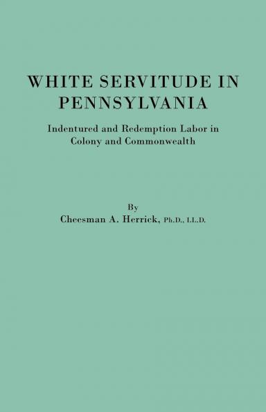 White Servitude in Pennsylvania. Indentured and Redemption Labor in Colony and Commonwealth