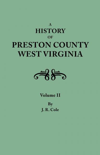 History of Preston County West Virginia. in Two Volumes. Volume II