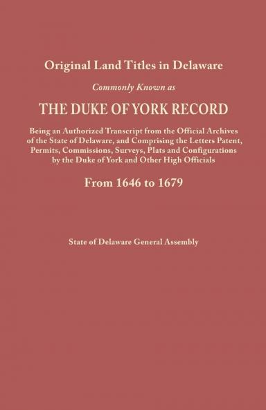 Original Land Titles in Delaware Commonly Known as the Duke of York Record Being an Authorized Transcript from the Official Archives of the State of