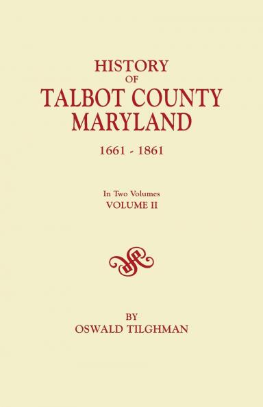 History of Talbot County Maryland 1661-1861. in Two Volumes. Volume II