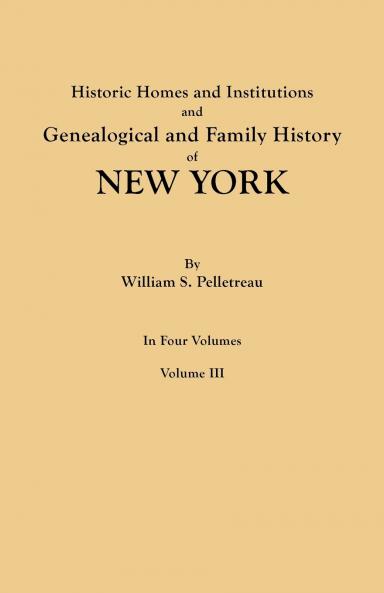 Historic Homes and Institutions and Genealogical and Family History of New York. in Four Volumes. Volume III