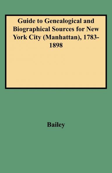Guide to Genealogical and Biographical Sources for New York City (Manhattan) 1783-1898