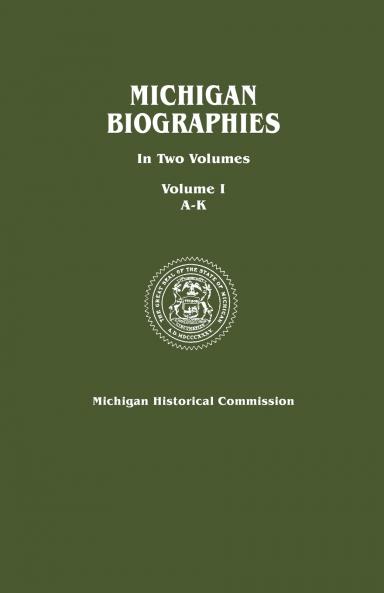 Michigan Biographies. in Two Volumes. Volume I A-K