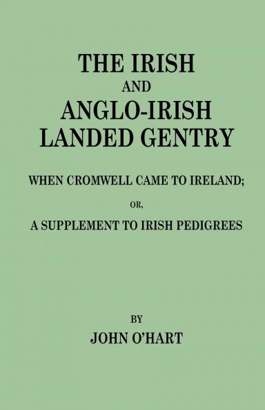 Irish and Anglo-Irish Landed Gentry When Cromwell Came to Ireland Or a Supplement to Irish Pedigrees