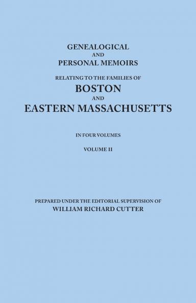 Genealogical and Personal Memoirs Relating to the Families of Boston and Eastern Massachusetts. in Four Volumes. Volume II