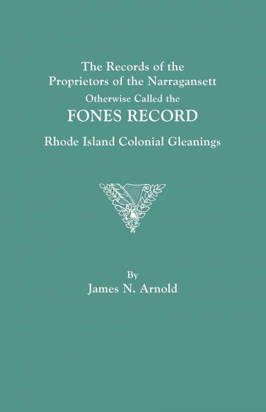 Records of the Proprietors of the Narragansett Otherwise Called the Fones Record. Rhode Island Colonial Gleanings
