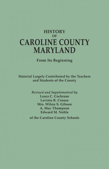 History of Caroline County Maryland from Its Beginning. Material Largely Contributed by the Teachers and Children of the County