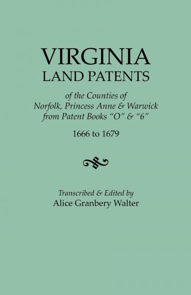 Virginia Land Patents of the Counties of Norfolk Princess Anne & Warwick. from Patent Books O & 6 1666 to 1679