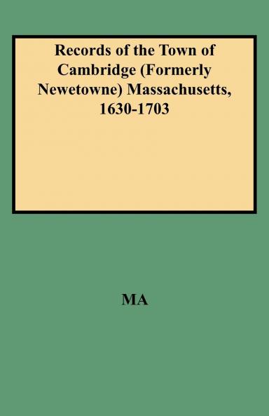Records of the Town of Cambridge (Formerly Newetowne) Massachusetts 1630-1703