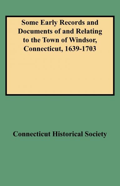 Some Early Records and Documents of and Relating to the Town of Windsor Connecticut 1639-1703