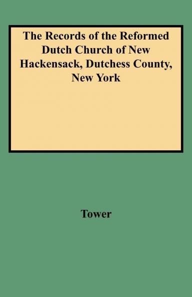 Records of the Reformed Dutch Church of New Hackensack Dutchess County New York