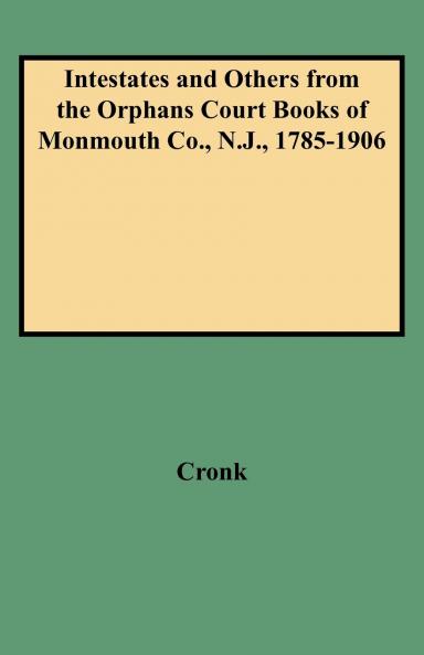 Intestates and Others from the Orphans Court Books of Monmouth Co. N.J. 1785-1906