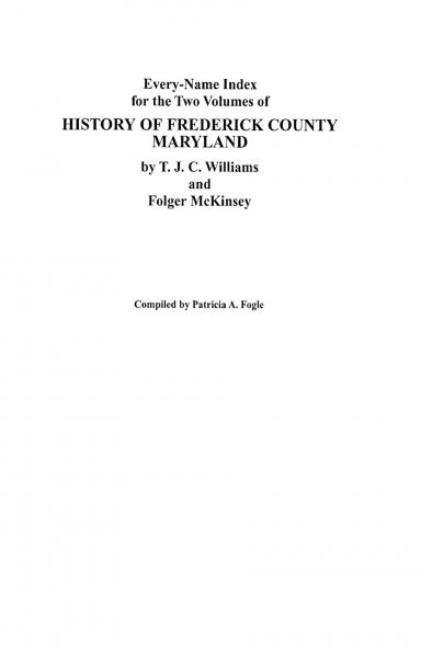 Every-Name Index for the Two Volumes of History of Frederick County Maryland by T.J.C. Williams and Folger McKinsey