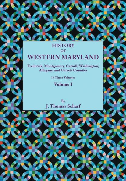 History of Western Maryland Being a History of Frederick Montgomery Carroll Washignton Allegany and Garrett Counties. in Three Volumes. Volume I