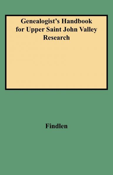 Genealogist's Handbook for Upper Saint John Valley Research
