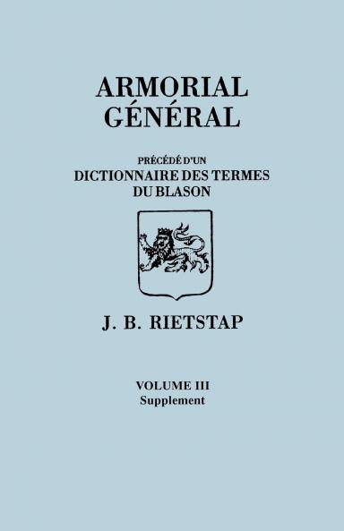Armorial General Precede D'Un Dictionnaire Des Terms Du Blason. in French. in Three Volumes. Volume III Supplement