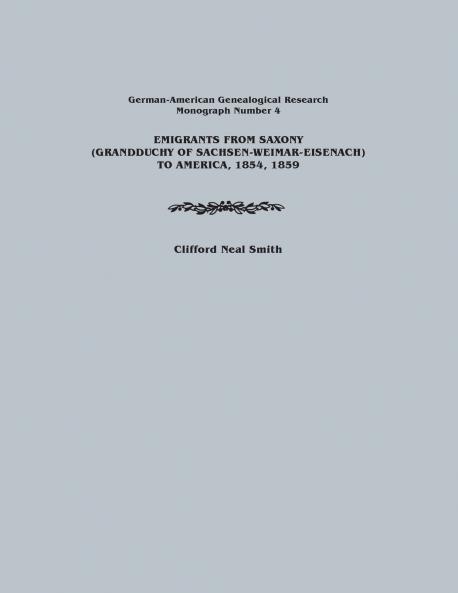 Emigrants from Saxony (Grandduchy of Sachsen-Weimar-Eisenach) to America 1854 1859. German-American Genealogical Research Monograph Number 4