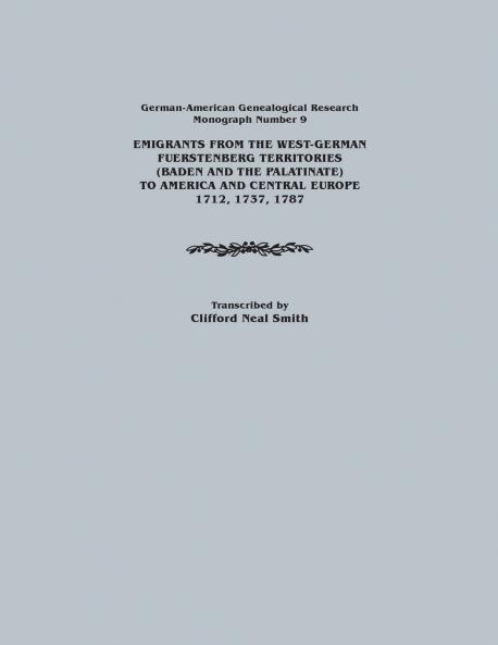 Emigrants from the West-German Fuerstenberg Territories (Baden and the Palatinate) to America and Central Europe 1712 1737 1787. German-American GE