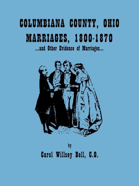 Columbiana County Ohio Marriages 1800-1870 and Other Evidence of Marriages