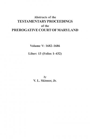 Abstracts of the Testamentary Proceedings of the Prerogative Court of Maryland. Volume V