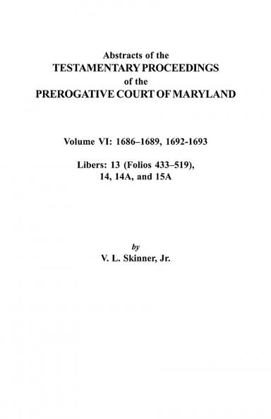 Abstracts of the Testamentary Proceedings of the Prerogative Court of Maryland. Volume VI