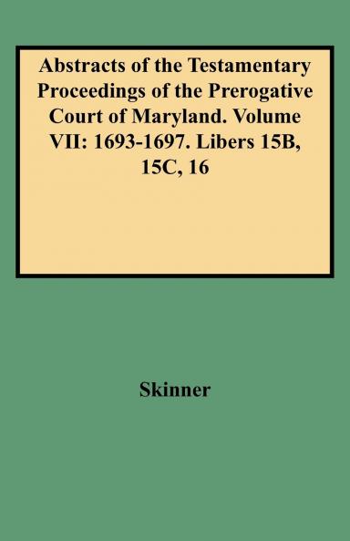 Abstracts of the Testamentary Proceedings of the Prerogative Court of Maryland. Volume VII