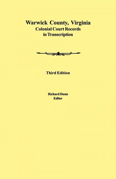 Warwick County Virginia Colonial Court Records in Transcription. Third Edition
