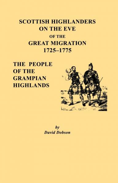 Scottish Highlanders on the Eve of the Great Migration 1725-1775. the People of the Grampian Highlands